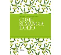 Come si mangia l'olio. Il primo manuale pratico di abbinamento gastronomico tra cibo e olio extra vergine di oliva. Ediz. italiana e inglese