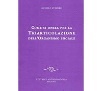 Libri Rudolf Steiner - Come Si Opera Per La Triarticolazione Dell'Organismo Soci