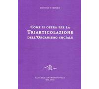Libri Rudolf Steiner - Come Si Opera Per La Triarticolazione Dell'Organismo Soci