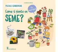 Come si pianta un seme? Piccoli giardinieri. Ediz. a colori