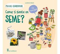 Come si pianta un seme? Piccoli giardinieri. Ediz. a colori