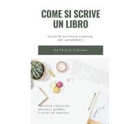 Come si scrive un libro: corso di scrittura creativa per autodidatti