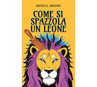 Come si spazzola un leone - Sabatino Matteo A.