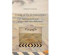 Come si va in paradiso. Dall’Inferno in terra al senso della vita e della morte