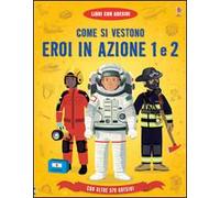 Come si vestono... eroi in azione. Con adesivi. Ediz. illustrata