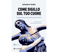 Come sigillo sul tuo cuore. Lectio Divina sul Cantico dei Cantici