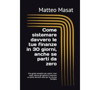 Come sistemare davvero le tue finanze in 30 giorni, anche se parti da zero: Una guida semplice per capire i tuoi soldi, ridurre gli sprechi e costruire un piano davvero utile per te e la tua famiglia