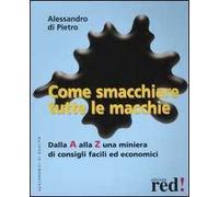 Come smacchiare tutte le macchie. Dalla A alla Z una miniera di consigli facili ed economici
