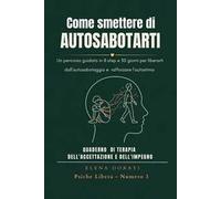Come smettere di autosabotarti Un percorso guidato in 8 step e 30 giorni per liberarti dall'autosabotaggio, rafforzare l'autostima e passare all'azione. Nuova ediz.