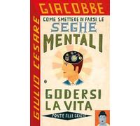 Come smettere di farsi le seghe mentali e godersi la vita
