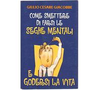Come smettere di farsi le seghe mentali e godersi la vita