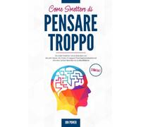 Come Smettere di Pensare Troppo: 3 libri in 1. Tecniche Pratiche e Mini-Abitudini per Ridurre l'Ansia e lo Stress, Sviluppare l'Intelligenza Emotiva ed Ottenere la Pace Mentale con la Mindfulness