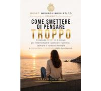 COME SMETTERE DI PENSARE TROPPO: Il Metodo RESET di 3 minuti per interrompere i pensieri ripetitivi, calmare il rumore mentale e riprendere il controllo