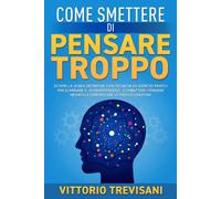 Come Smettere di Pensare Troppo: Scopri la Guida Definitiva Con Tecniche ed Eser