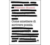 Come smettere di scrivere poesia. Manuale di pronto intervento per il recu...