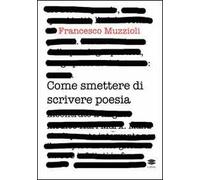 Come smettere di scrivere poesia. Manuale di pronto intervento per il recupero in otto giorni di 12.000 infettati in forma grave