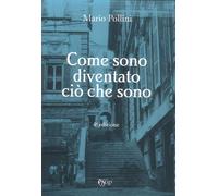 Come sono diventato ciò che sono - Pollini Mario