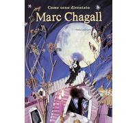 Come sono diventato Marc Chagall. Ediz. illustrata