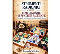 COME SONO NATE LE MACCHINE RADIONICHE Volume 1: Storia ed evoluzione dei primi strumenti radionici