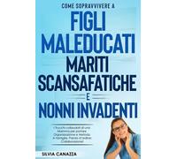 Come Sopravvivere a Figli maleducati, Mariti scansafatiche e Nonni invadenti: I Trucchi collaudati di una Mamma per portare Organizzazione e Metodo in famiglia. Parola d’ordine: Collaborazione!