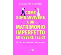 Come sopravvivere a un matrimonio imperfetto ed essere felici. Un libro per imparare a non lasciarsi