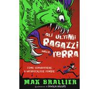 Come sopravvivere a un'apocalisse zombie. Gli ultimi ragazzi sulla Terra. Vol. 1