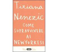 Come sopravvivere ai newyorkesi. Il racconto di una che ce l'ha fatta (forse)