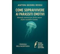 COME SOPRAVVIVERE AI PARASSITI EMOTIVI: Manuale semiserio per chi ha smesso di farsi succhiare l’anima