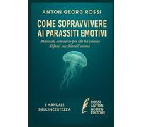COME SOPRAVVIVERE AI PARASSITI EMOTIVI: Manuale semiserio per chi ha smesso di farsi succhiare l’anima
