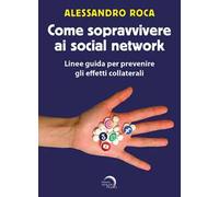 Come sopravvivere ai social network. Linee guida per prevenire gli effetti collaterali