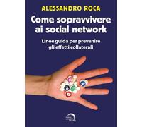 Come sopravvivere ai social network. Linee guida per prevenire gli effetti collaterali