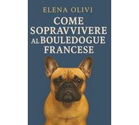 Come sopravvivere al Bouledogue Francese: (con dignità)