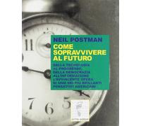 Come sopravvivere al futuro. Dalla tecnologia al progresso, dalla democrazia alla trasformazione. L'avvincente opera di uno dei più brillanti pensatori americani
