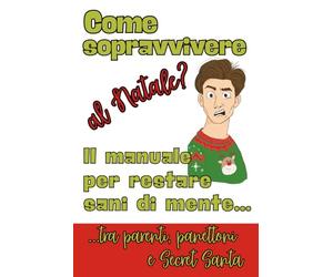 Come sopravvivere al Natale? Il manuale per restare sani di mente tra parenti, panettoni e Secret Santa: Idea Regalo Originale, Stupido, ma Simpatico ... lui, lei, colleghi e amici a cui piace ridere