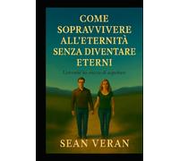 "COME SOPRAVVIVERE ALL’ETERNITÀ SENZA DIVENTARE ETERNI": Riflessioni urgenti per chi non vuole dissolversi nel tempo