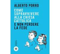 Come sopravvivere alla Chiesa cattolica e non perdere la fede