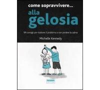 Come sopravvivere... alla gelosia. 99 consigli per risolvere il problema e non perdere la calma