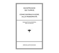Come sopravvivere alla modernità. Manualetto di autodifesa per il XXI secolo
