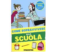 Come sopravvivere alla scuola. Ediz. a colori