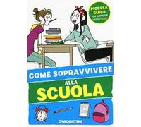 Come sopravvivere alla scuola. Ediz. illustrata