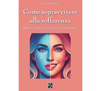 Come sopravvivere alla sofferenza. Riflessioni sulla vita, le relazioni e la mente umana
