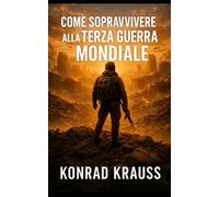 COME SOPRAVVIVERE ALLA TERZA GUERRA MONDIALE: (Forse) non puoi fermare una guerra mondiale, ma puoi decidere se essere preparato o meno