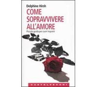 Come sopravvivere all'amore. Piccola guida per cuori inquieti