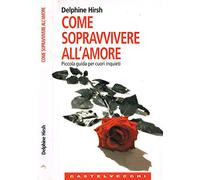 Come sopravvivere all'amore. Piccola guida per cuori inquieti.