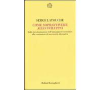 Come sopravvivere allo sviluppo. Dalla decolonizzazione dell'immaginario economico alla costruzione di una società alternativa