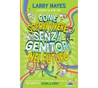 Libri Hayes Larry - Come Sopravvivere Senza Genitori Nel Futuro