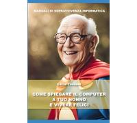 Come spiegare il computer a tuo nonno e vivere felici