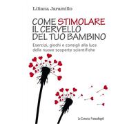 Come stimolare il cervello del tuo bambino. Esercizi, giochi e consigli al...