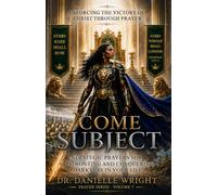 Come Subject: Strategic Prayers for Confronting and Conquering Darkness in Your Life