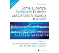 Come superare facilmente la prova del dettato armonico a 4 voci. Con audio e video. Vol. 1: Dal riconoscimento ad orecchio di accordi al Do-si test e dettato funzionale